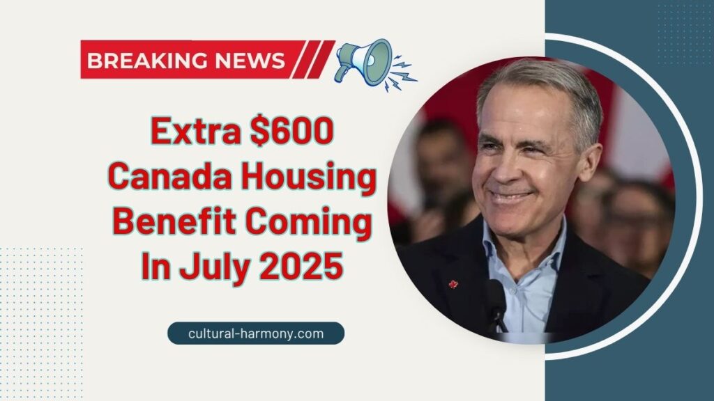 Extra $600 Canada Housing Benefit Coming In July 2025 – See Who’s Eligible