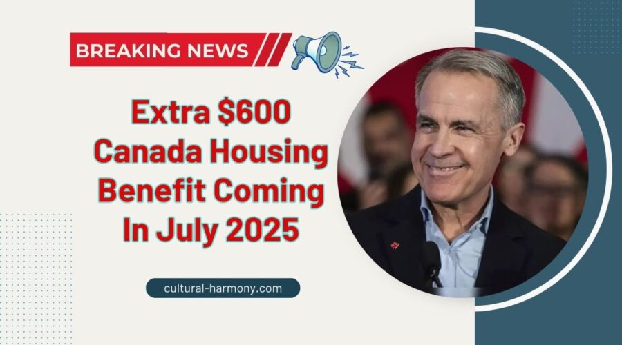 Extra $600 Canada Housing Benefit Coming In July 2025 – See Who’s Eligible