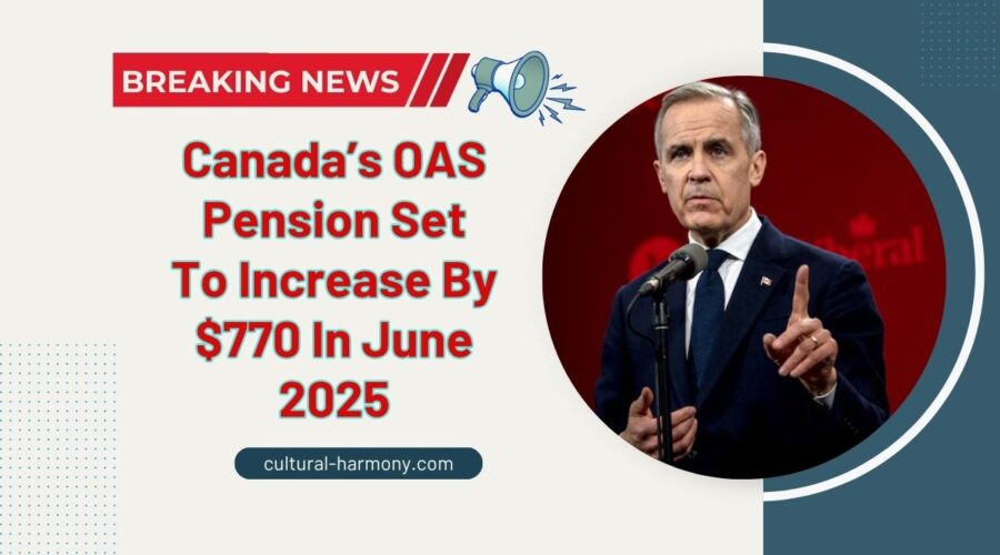 Canada’s OAS Pension Set To Increase By $770 In June 2025 – Everything You Need To Know