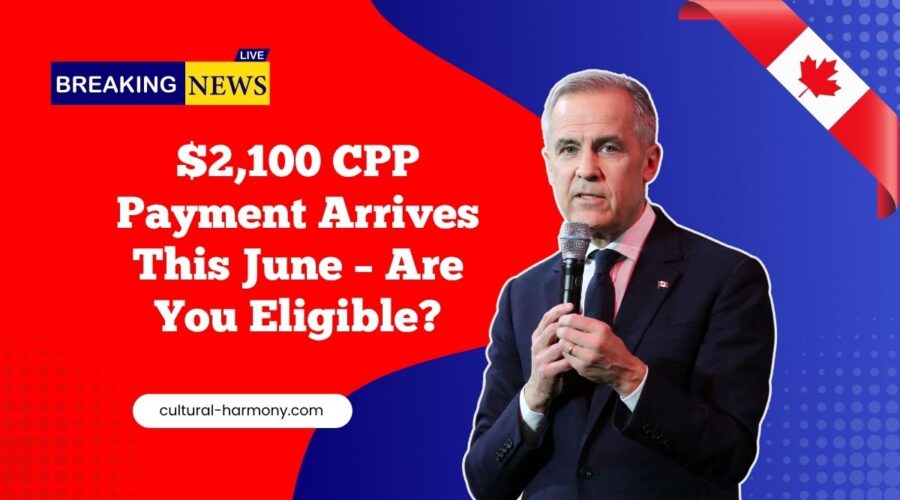 $2,100 CPP Payment Arrives This June – Are You Eligible?