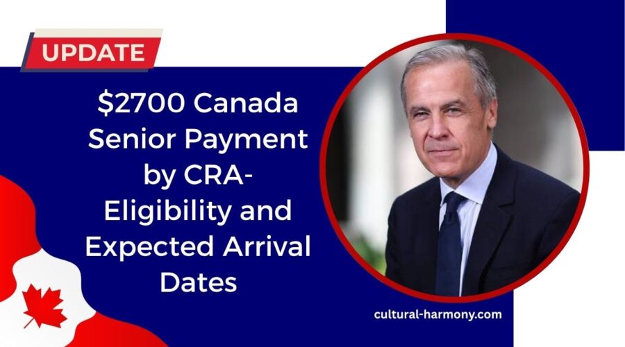 $2700 Canada Senior Payment by CRA- Eligibility and Expected Arrival Dates
