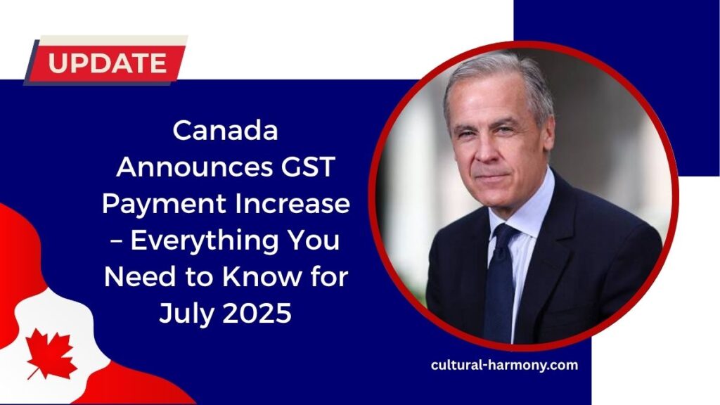 Canada Announces GST Payment Increase – Everything You Need to Know for July 2025