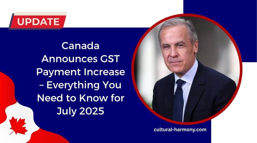 Canada Announces GST Payment Increase – Everything You Need to Know for July 2025