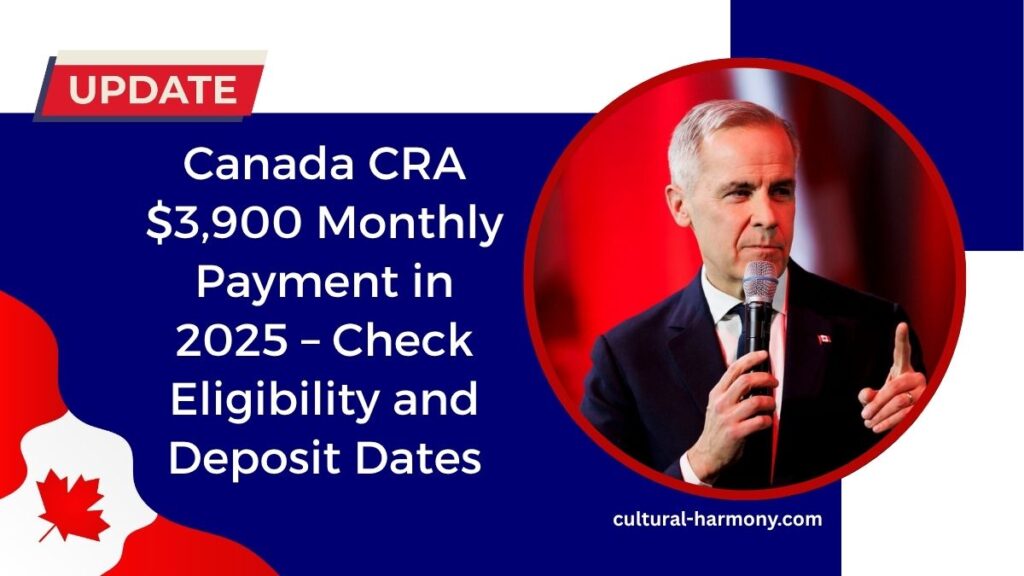 Canada CRA $3,900 Monthly Payment in 2025 – Check Eligibility and Deposit Dates
