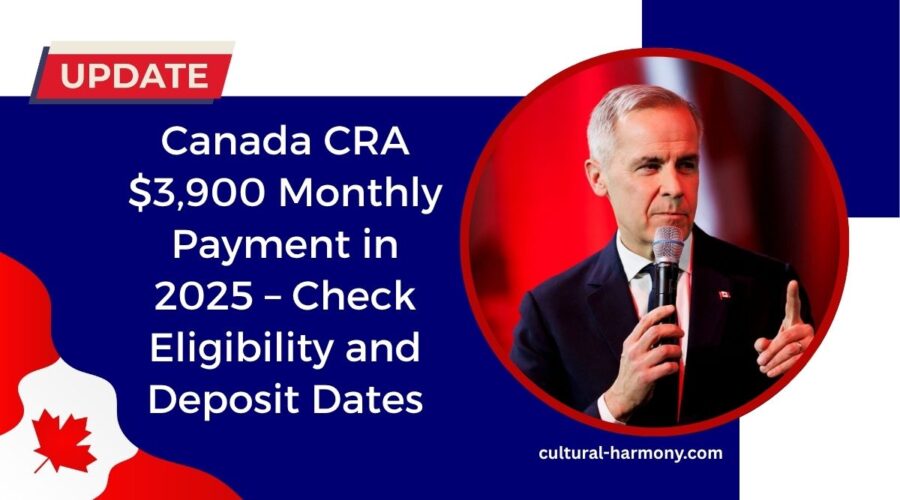 Canada CRA $3,900 Monthly Payment in 2025 – Check Eligibility and Deposit Dates