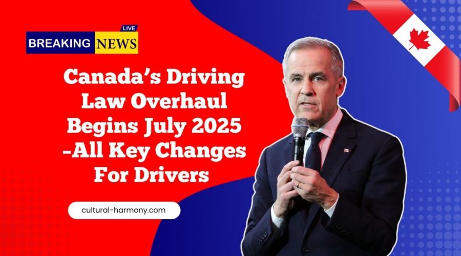 Canada’s Driving Law Overhaul Begins July 2025 – Key Changes Explained For Drivers
