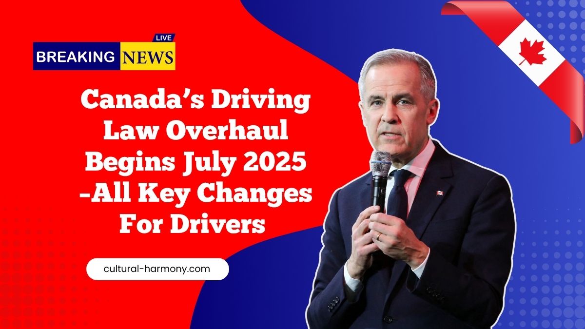 Canada’s Driving Law Overhaul Begins July 2025 – Key Changes Explained For Drivers