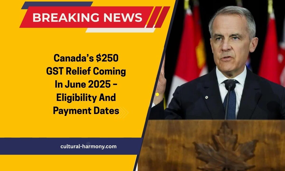 Canada’s $250 GST Relief Coming In June 2025 – Eligibility And Payment Dates
