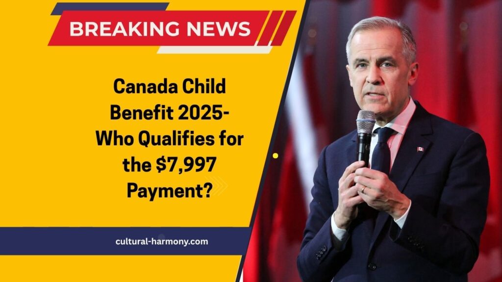 Canada Child Benefit 2025- Who Qualifies for the $7,997 Payment?