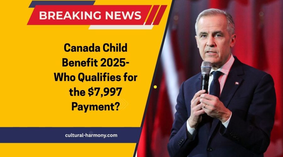 Canada Child Benefit 2025- Who Qualifies for the $7,997 Payment?