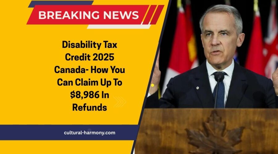 Disability Tax Credit 2025 Canada- How You Can Claim Up To $8,986 In Refunds