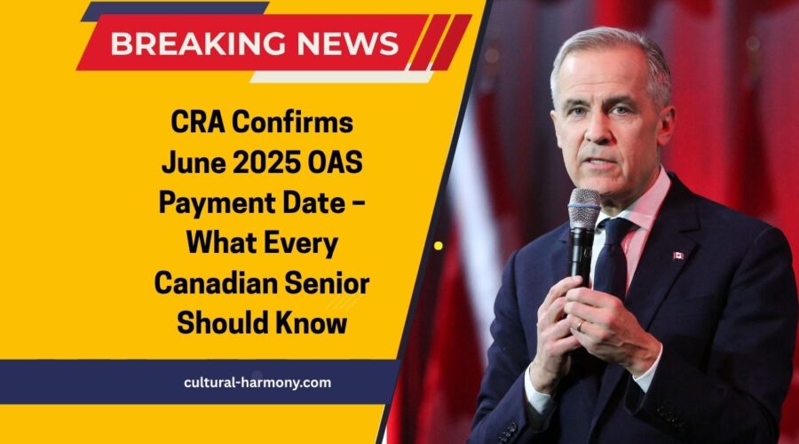 CRA Confirms June 2025 OAS Payment Date – What Every Canadian Senior Should Know