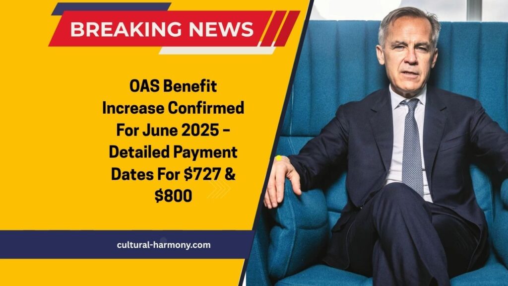 OAS Benefit Increase Confirmed For June 2025 – Detailed Payment Dates For $727 & $800