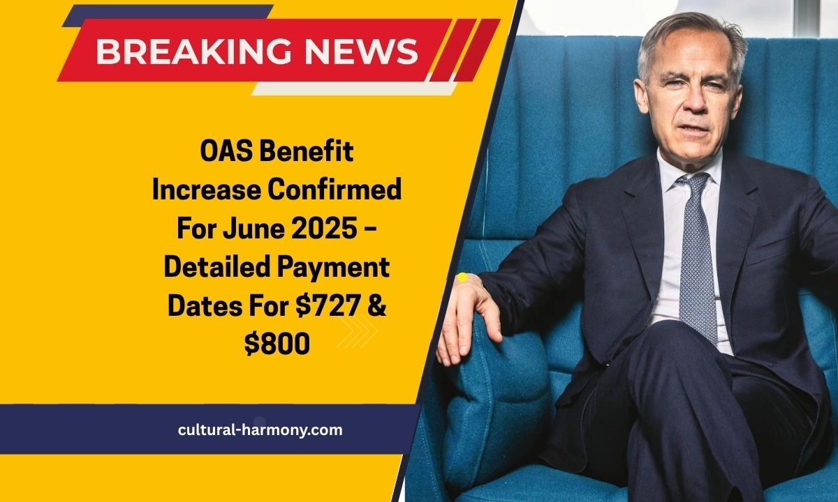 OAS Benefit Increase Confirmed For June 2025 – Detailed Payment Dates For $727 & $800