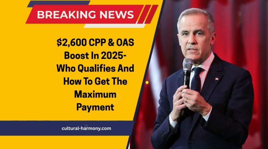 $2,600 CPP & OAS Boost In 2025- Who Qualifies And How To Get The Maximum Payment