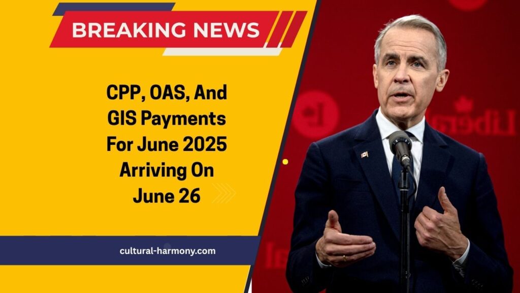 CPP, OAS, And GIS Payments For June 2025 Arriving On June 26 – Eligibility And How To Claim