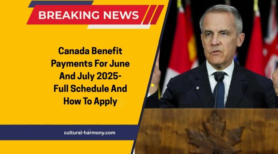 Canada Benefit Payments For June And July 2025- Full Schedule And How To Apply